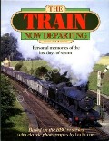 Book cover of The Train Now Departing - Personal memories of the last days of steam by WILCOCK, David; ARLETT, Mike; TONKS, Eric; ROWLANDS, David; HANDFORD, Peter & JOHNSTON, Andrew